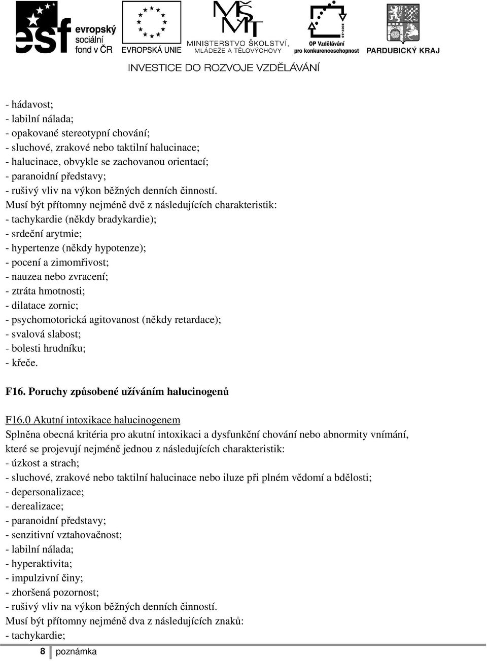 Musí být přítomny nejméně dvě z následujících charakteristik: - tachykardie (někdy bradykardie); - srdeční arytmie; - hypertenze (někdy hypotenze); - pocení a zimomřivost; - nauzea nebo zvracení; -