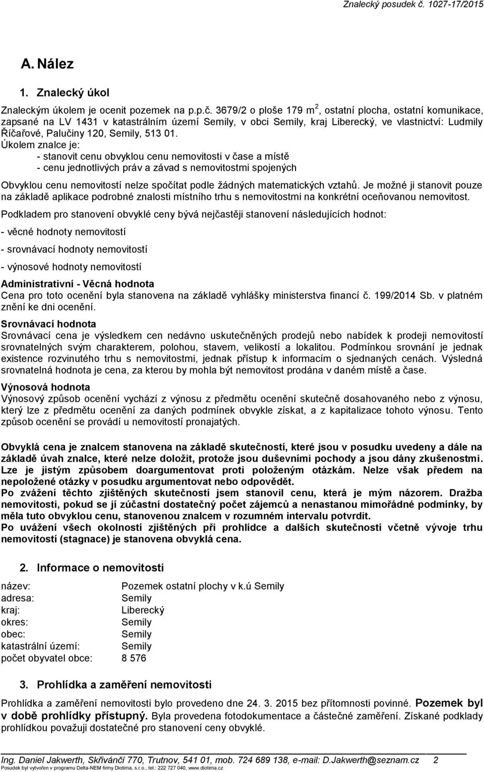 Úkolem znalce je: - stanovit cenu obvyklou cenu nemovitosti v čase a místě - cenu jednotlivých práv a závad s nemovitostmi spojených Obvyklou cenu nemovitostí nelze spočítat podle žádných