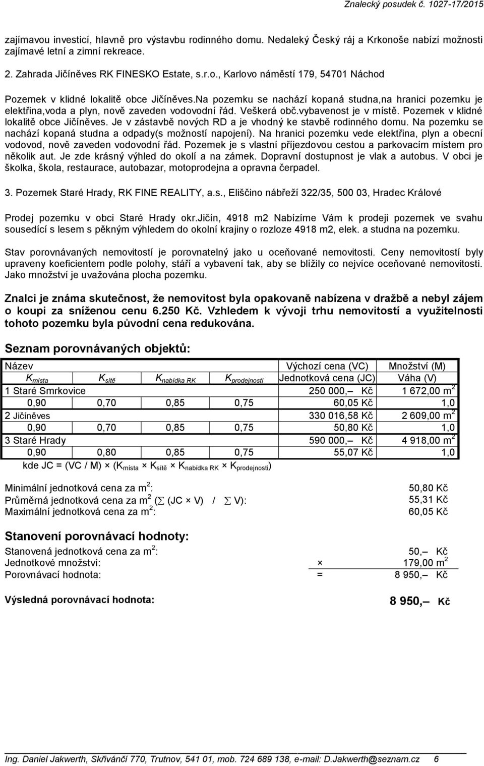 Je v zástavbě nových RD a je vhodný ke stavbě rodinného domu. Na pozemku se nachází kopaná studna a odpady(s možností napojení).