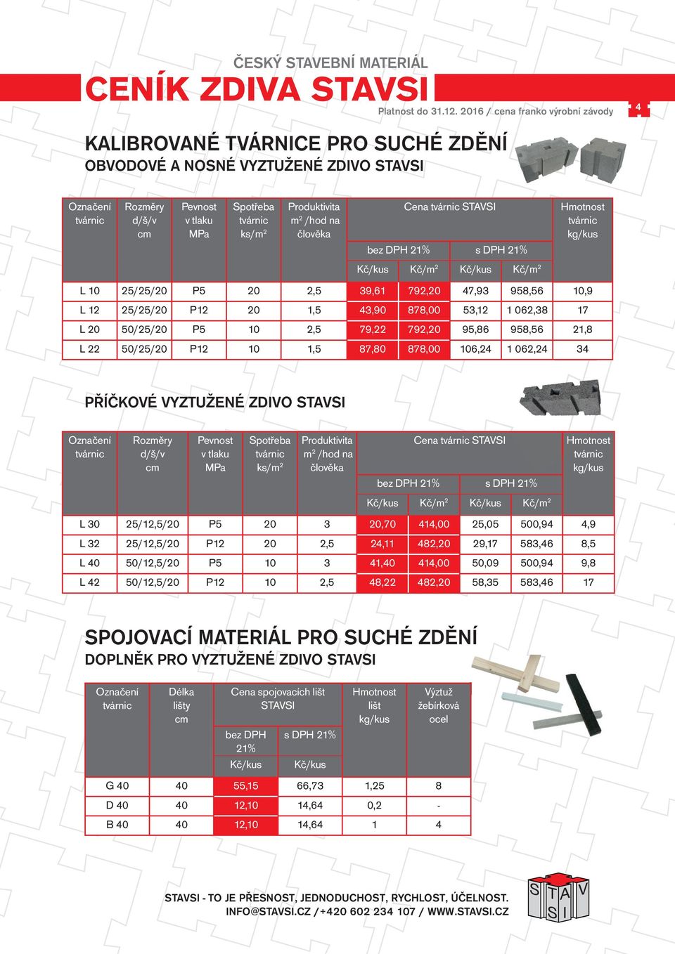 Cena STAVSI bez DPH 21% Kč/kus Kč/m 2 Kč/kus Kč/m 2 kg/kus L 10 25/25/20 P5 20 2,5 39,61 792,20 47,93 958,56 10,9 L 12 25/25/20 P12 20 1,5 43,90 878,00 53,12 1 062,38 17 L 20 50/25/20 P5 10 2,5 79,22