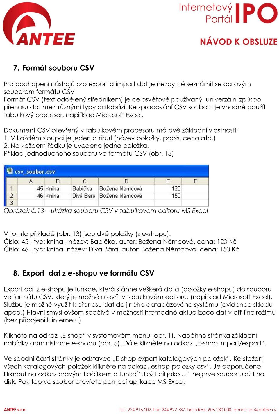 Dokument CSV otevřený v tabulkovém procesoru má dvě základní vlastnosti: 1. V každém sloupci je jeden atribut (název položky, popis, cena atd.) 2. Na každém řádku je uvedena jedna položka.