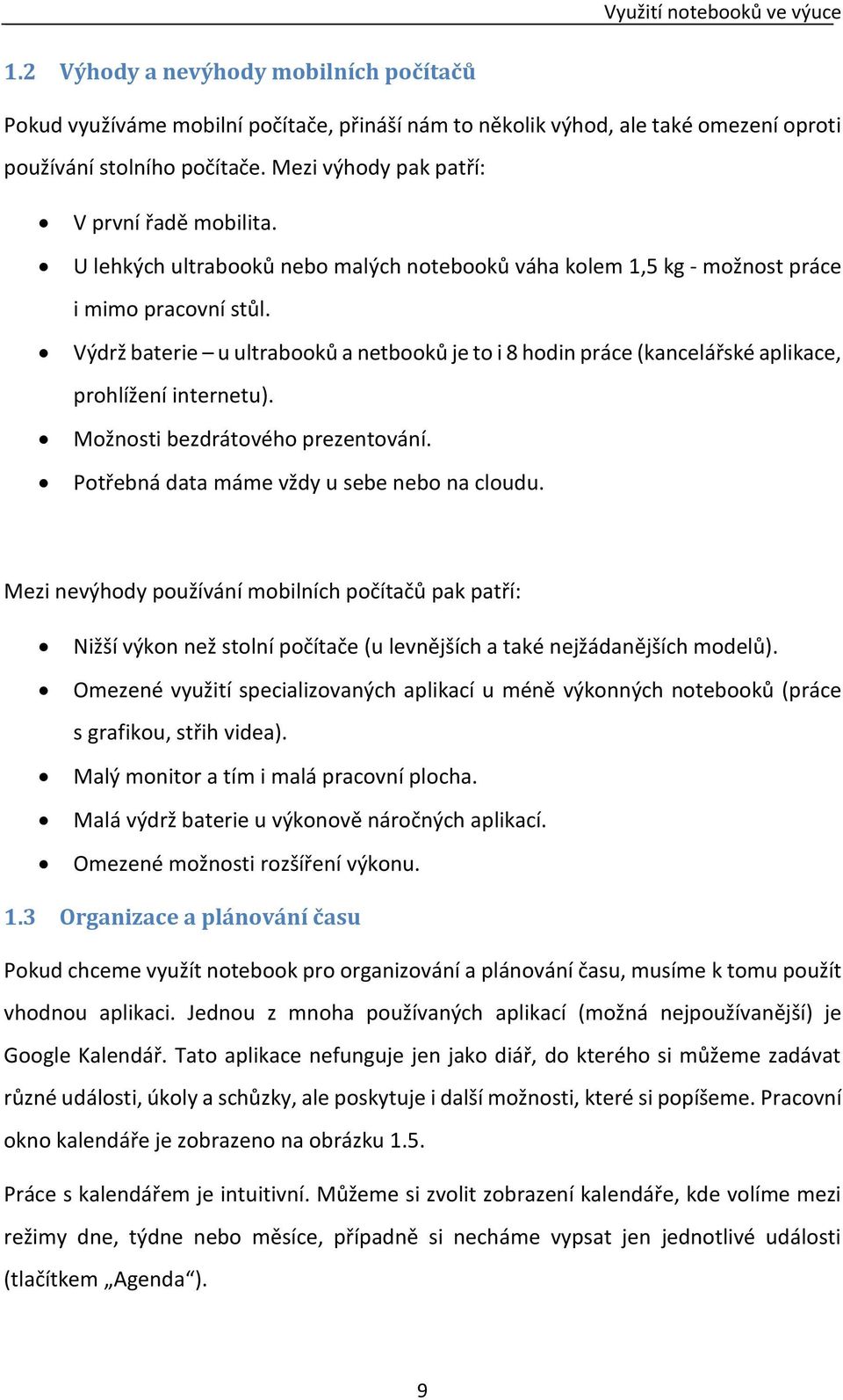 Výdrž baterie u ultrabooků a netbooků je to i 8 hodin práce (kancelářské aplikace, prohlížení internetu). Možnosti bezdrátového prezentování. Potřebná data máme vždy u sebe nebo na cloudu.
