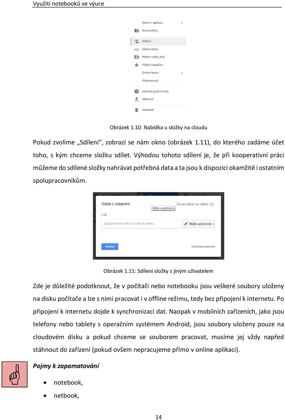 11: Sdílení složky s jiným uživatelem Zde je důležité podotknout, že v počítači nebo notebooku jsou veškeré soubory uloženy na disku počítače a lze s nimi pracovat i v offline režimu, tedy bez