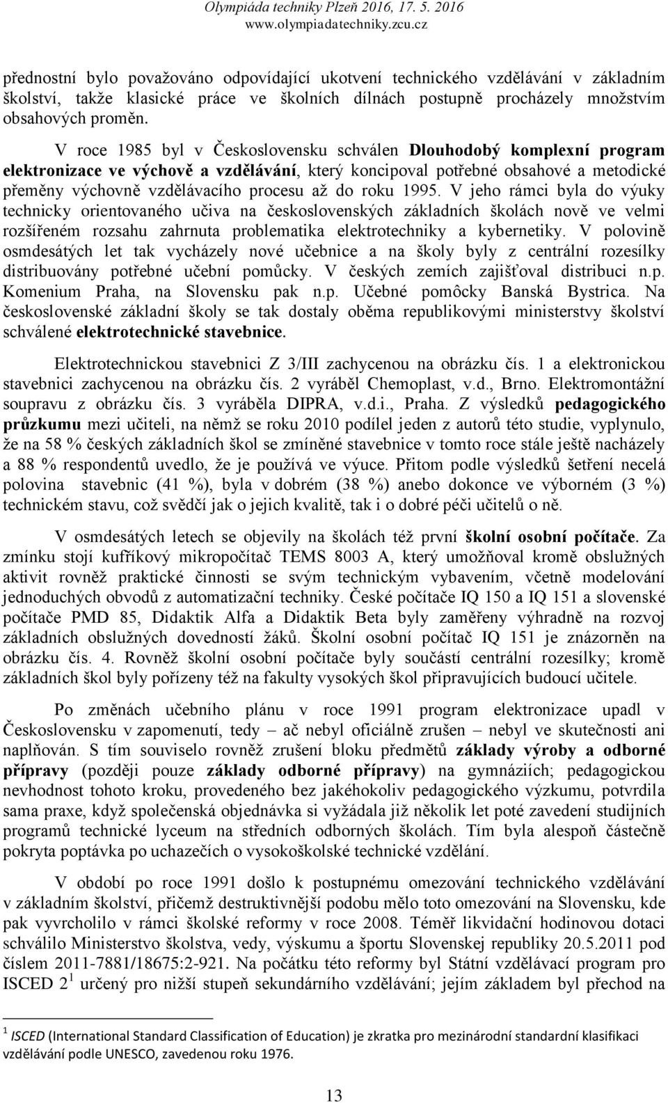 do roku 1995. V jeho rámci byla do výuky technicky orientovaného uĉiva na ĉeskoslovenských základních školách nově ve velmi rozšířeném rozsahu zahrnuta problematika elektrotechniky a kybernetiky.