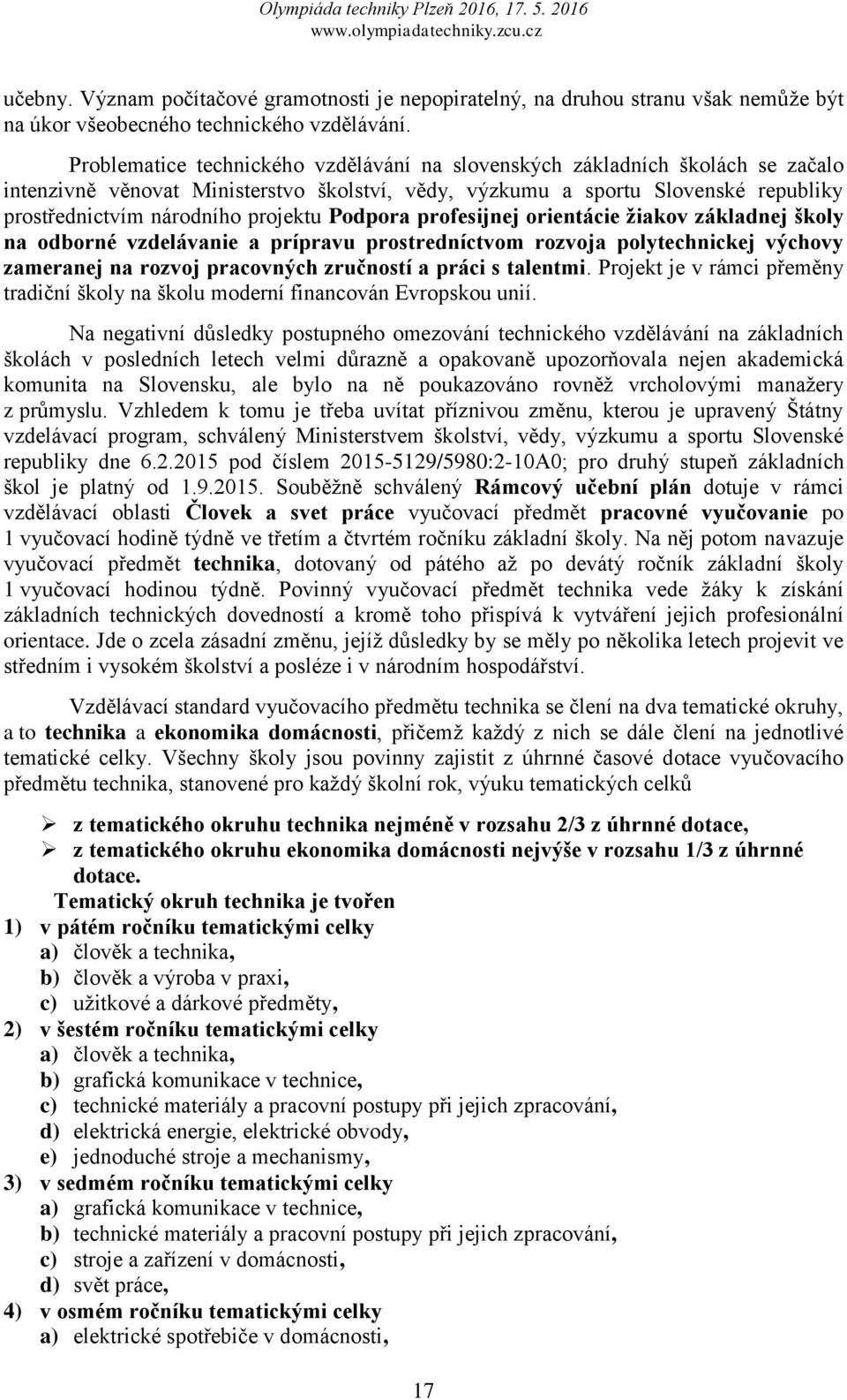 Podpora profesijnej orientácie ņiakov základnej ńkoly na odborné vzdelávanie a prípravu prostredníctvom rozvoja polytechnickej výchovy zameranej na rozvoj pracovných zručností a práci s talentmi.
