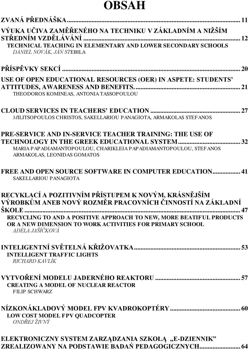 .. 20 USE OF OPEN EDUCATIONAL RESOURCES (OER) IN ASPETE: STUDENTS ATTITUDES, AWARENESS AND BENEFITS.... 21 THEODOROS KOMINEAS, ANTONIA TASSOPOULOU CLOUD SERVICES IN TEACHERS EDUCATION.