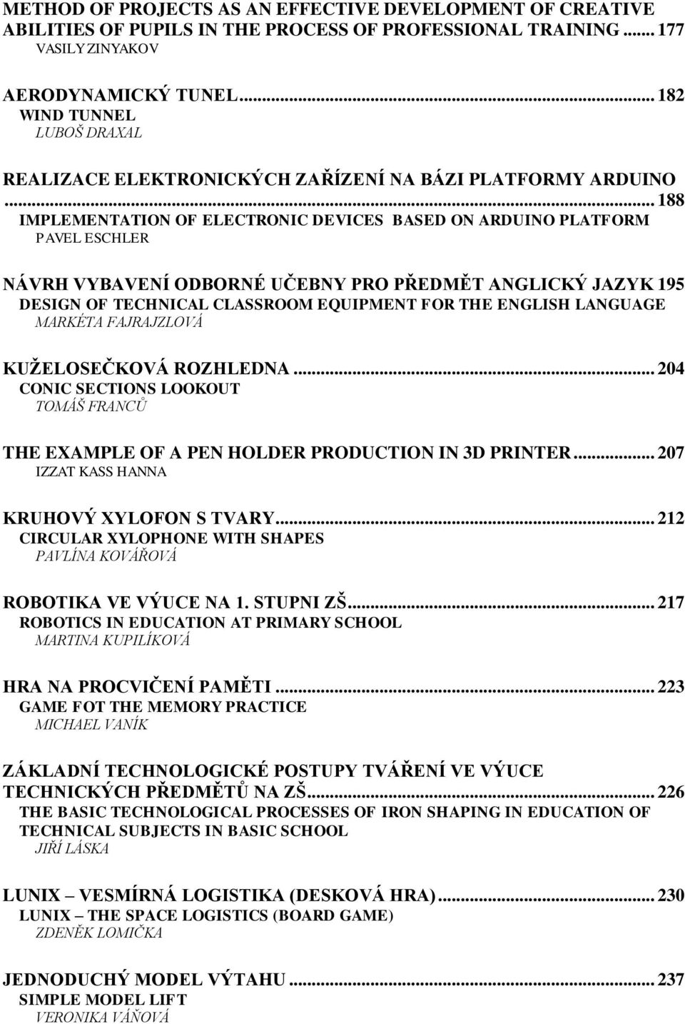 .. 188 IMPLEMENTATION OF ELECTRONIC DEVICES BASED ON ARDUINO PLATFORM PAVEL ESCHLER NÁVRH VYBAVENÍ ODBORNÉ UČEBNY PRO PŘEDMĚT ANGLICKÝ JAZYK 195 DESIGN OF TECHNICAL CLASSROOM EQUIPMENT FOR THE
