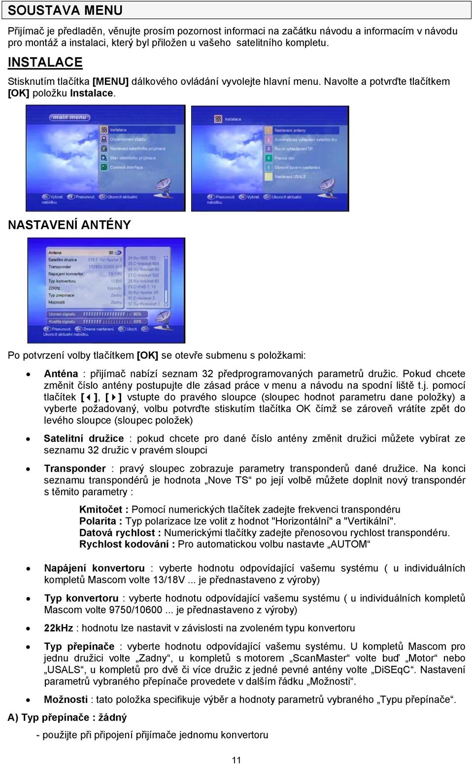 NASTAVENÍ ANTÉNY Po potvrzení volby tlačítkem [OK] se otevře submenu s položkami: Anténa : přijímač nabízí seznam 32 předprogramovaných parametrů družic.