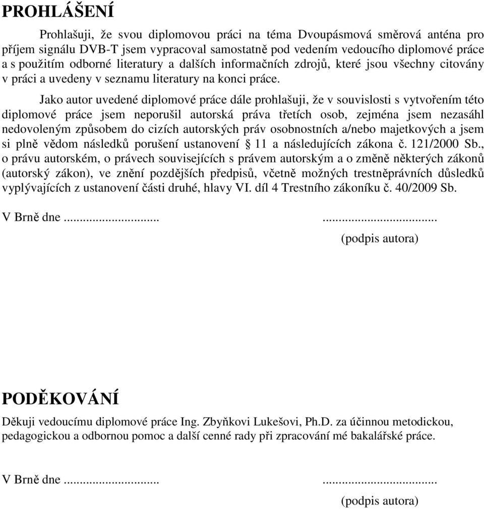 Jako autor uvedené diplomové práce dále prohlašuji, že v souvislosti s vytvořením této diplomové práce jsem neporušil autorská práva třetích osob, zejména jsem nezasáhl nedovoleným způsobem do cizích