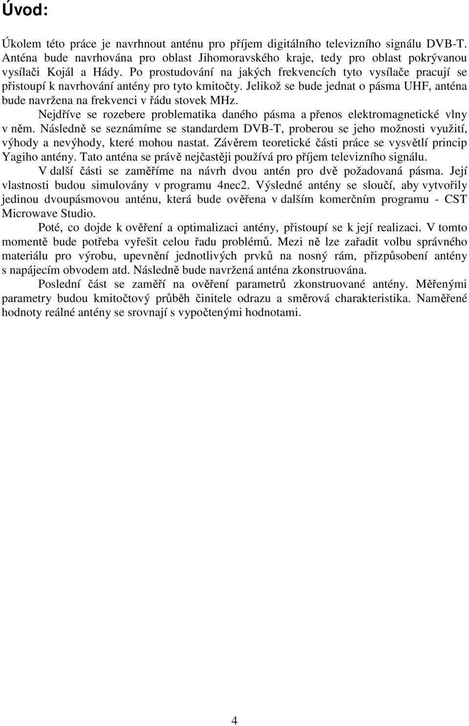 Nejdříve se rozebere problematika daného pásma a přenos elektromagnetické vlny v něm.