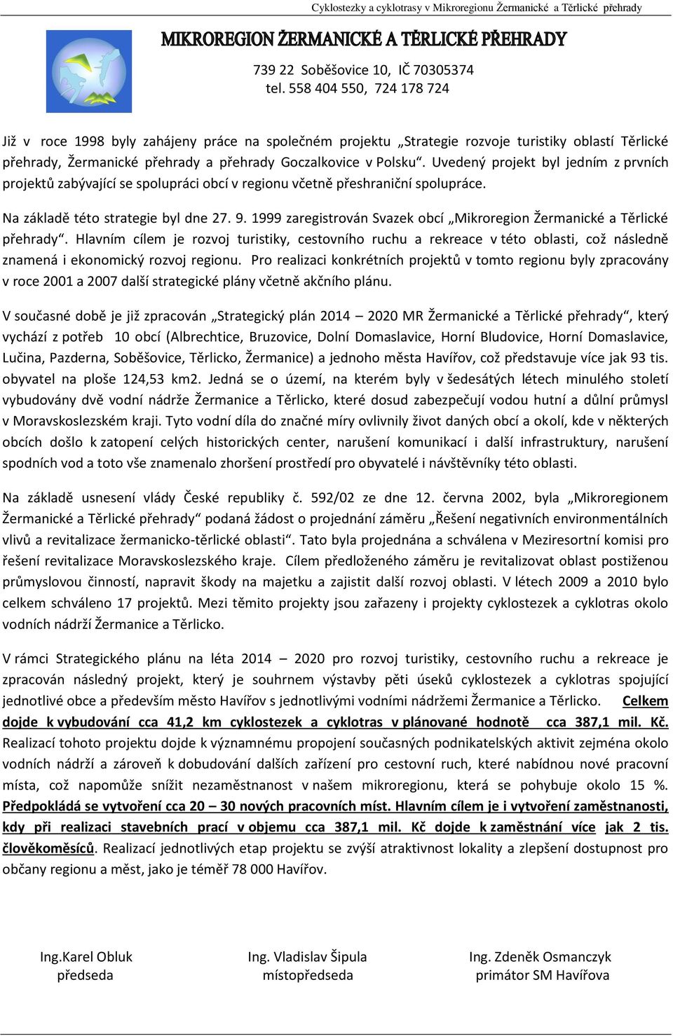 Uvedený projekt byl jedním z prvních projektů zabývající se spolupráci obcí v regionu včetně přeshraniční spolupráce. Na základě této strategie byl dne 27. 9.