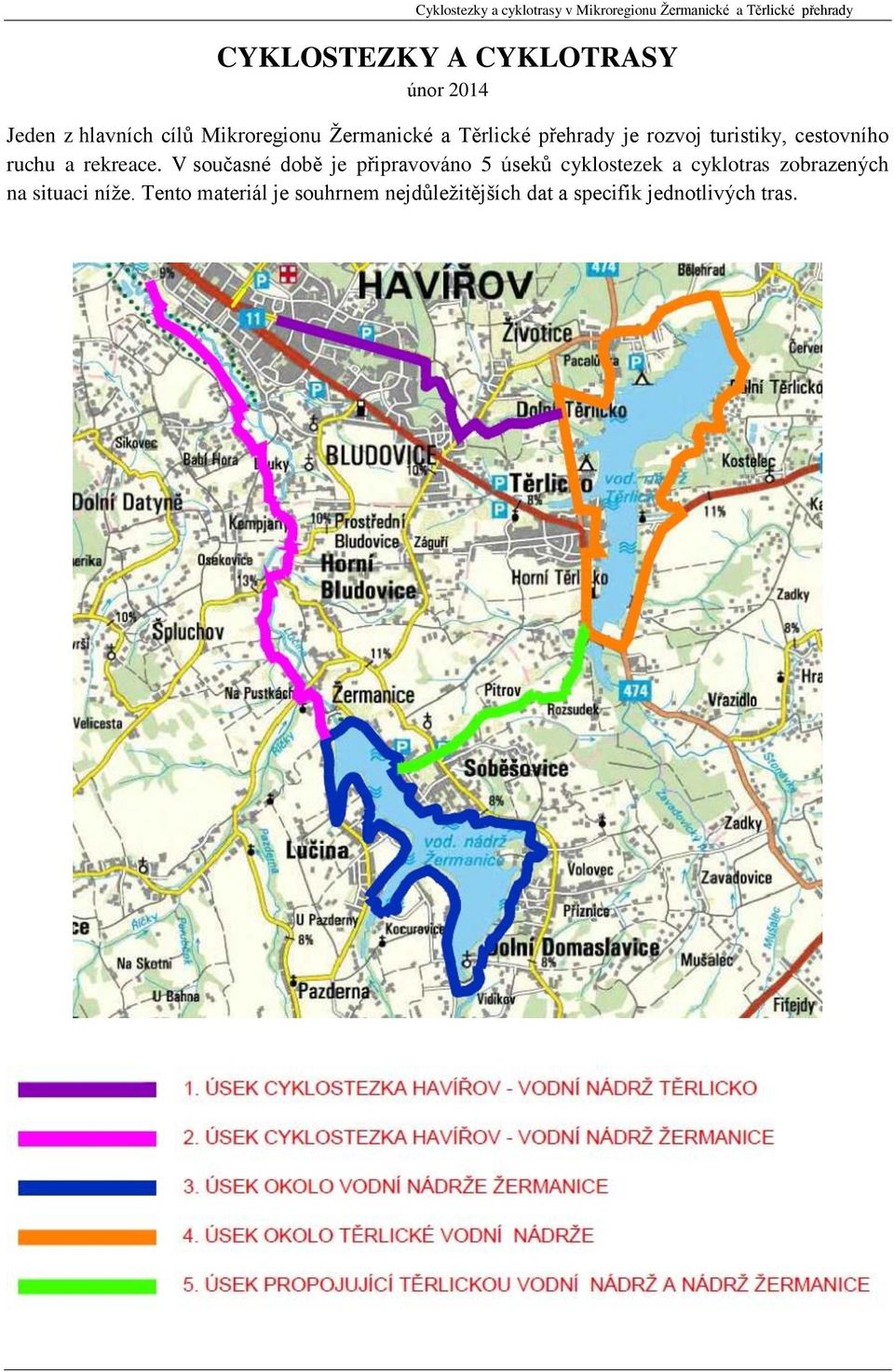V současné době je připravováno 5 úseků cyklostezek a cyklotras zobrazených na