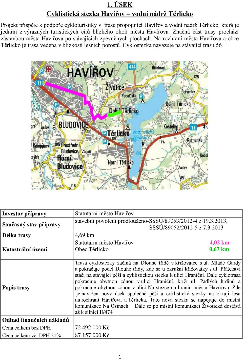 Na rozhraní města Havířova a obce Těrlicko je trasa vedena v blízkosti lesních porostů. Cyklostezka navazuje na stávající trasu 56.