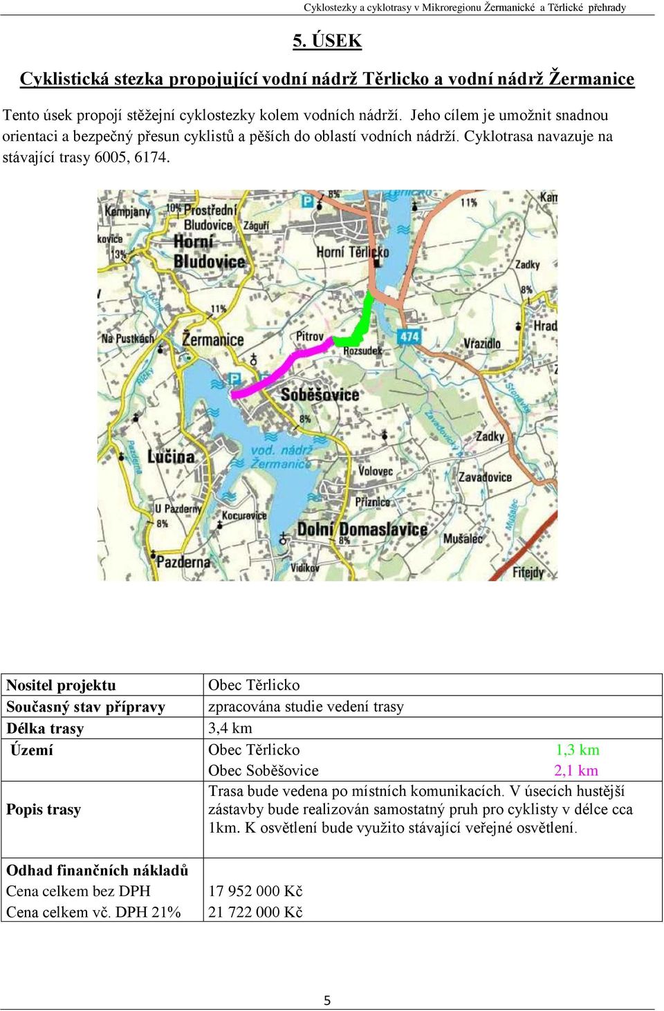 Nositel projektu Obec Těrlicko Současný stav přípravy zpracována studie vedení trasy 3,4 km Území Obec Těrlicko 1,3 km Obec Soběšovice 2,1 km Trasa bude vedena po místních