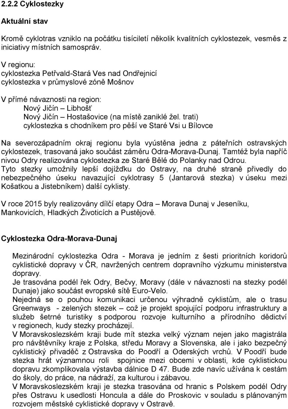 trati) cyklostezka s chodníkem pro pěší ve Staré Vsi u Bílovce Na severozápadním okraj regionu byla vyústěna jedna z páteřních ostravských cyklostezek, trasovaná jako součást záměru Odra-Morava-Dunaj.