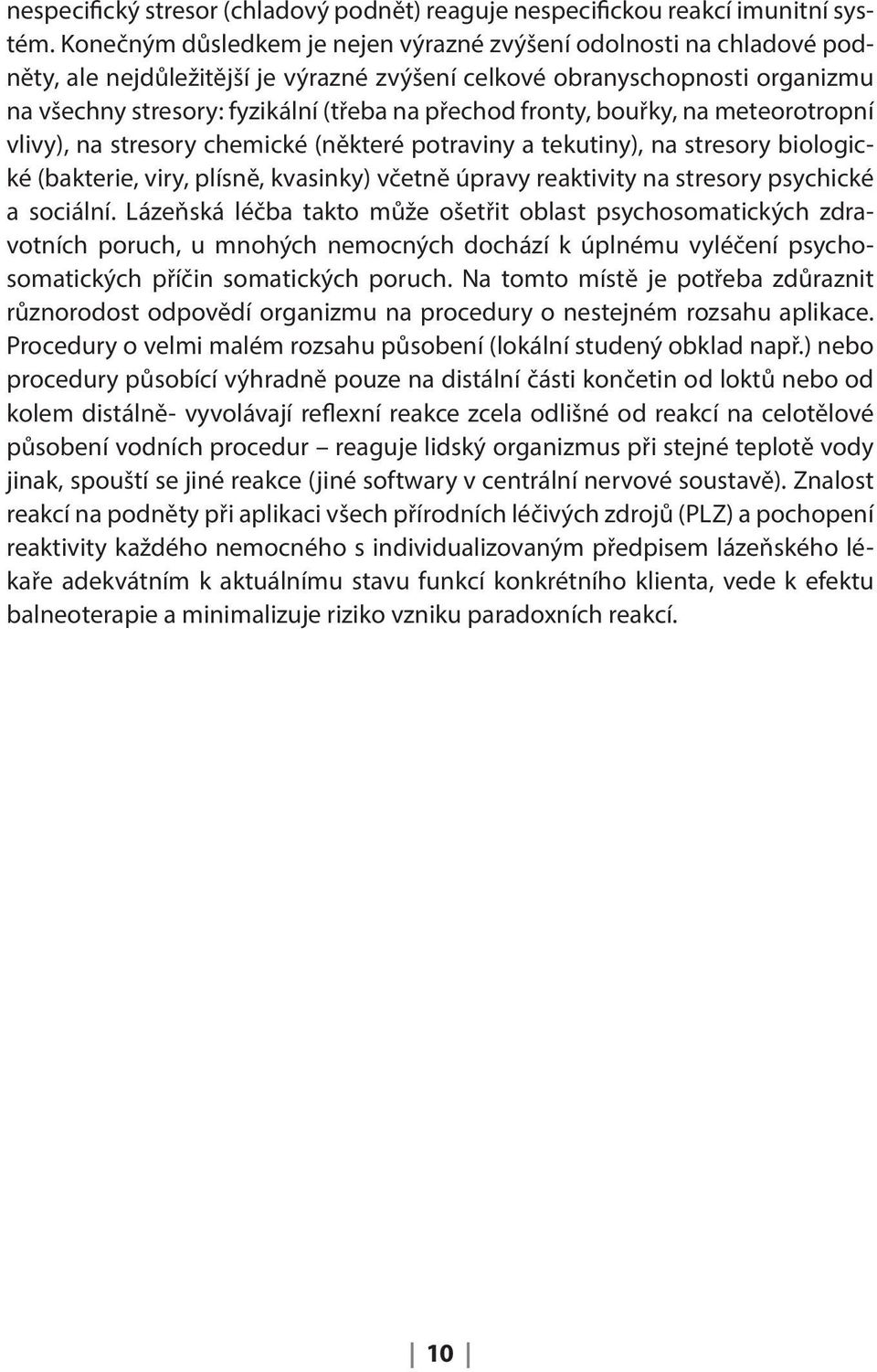 fronty, bouřky, na meteorotropní vlivy), na stresory chemické (některé potraviny a tekutiny), na stresory biologické (bakterie, viry, plísně, kvasinky) včetně úpravy reaktivity na stresory psychické