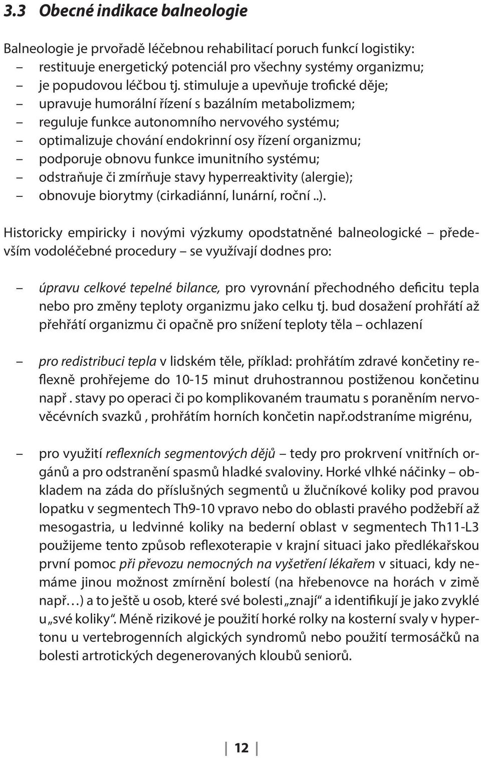 obnovu funkce imunitního systému; odstraňuje či zmírňuje stavy hyperreaktivity (alergie);