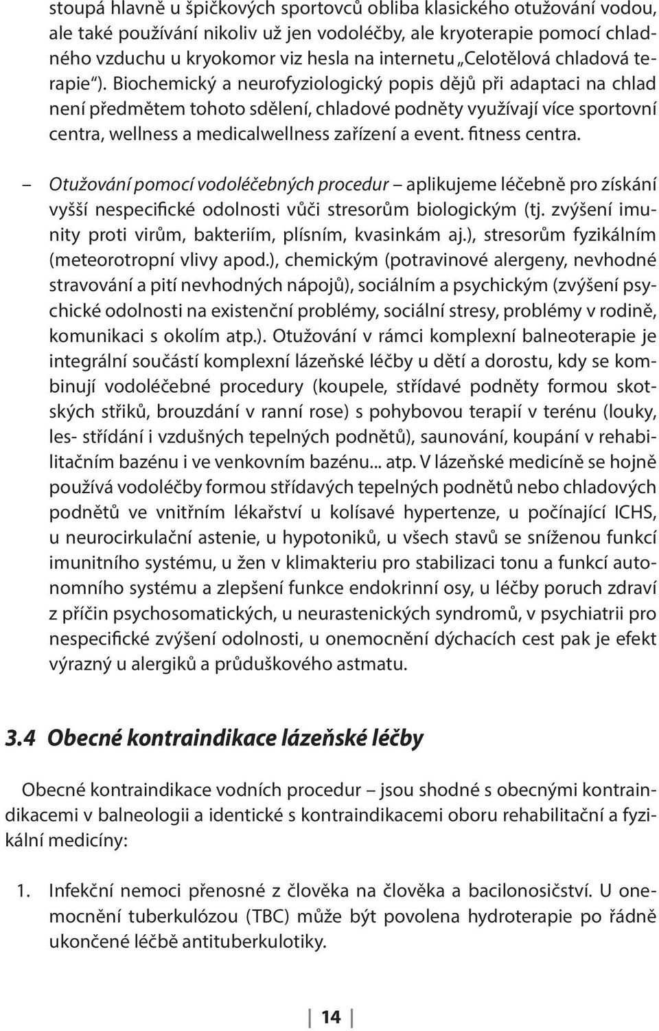 Biochemický a neurofyziologický popis dějů při adaptaci na chlad není předmětem tohoto sdělení, chladové podněty využívají více sportovní centra, wellness a medicalwellness zařízení a event.