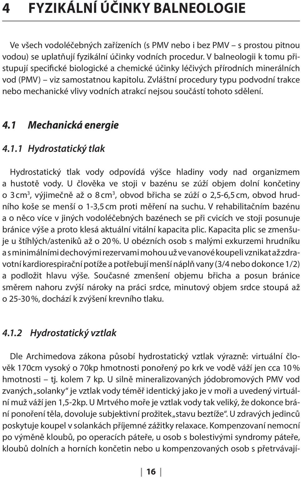Zvláštní procedury typu podvodní trakce nebo mechanické vlivy vodních atrakcí nejsou součástí tohoto sdělení. 4.1 