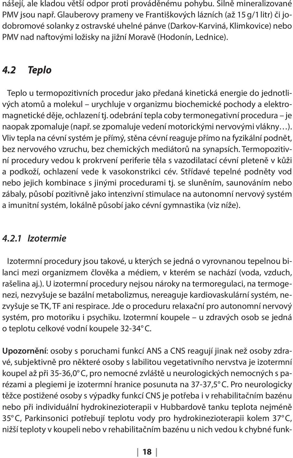 Lednice). 4.2 Teplo Teplo u termopozitivních procedur jako předaná kinetická energie do jednotlivých atomů a molekul urychluje v organizmu biochemické pochody a elektromagnetické děje, ochlazení tj.