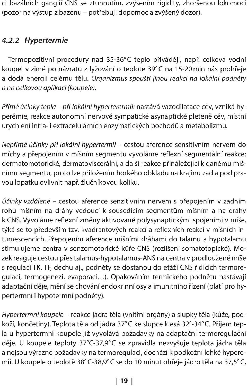 Organizmus spouští jinou reakci na lokální podněty a na celkovou aplikaci (koupele).