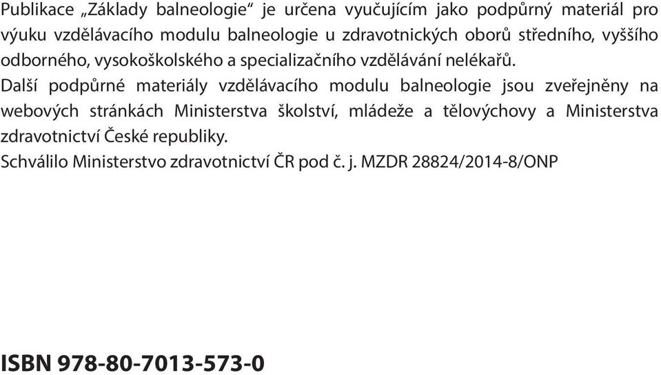 Další podpůrné materiály vzdělávacího modulu balneologie jsou zveřejněny na webových stránkách Ministerstva školství, mládeže