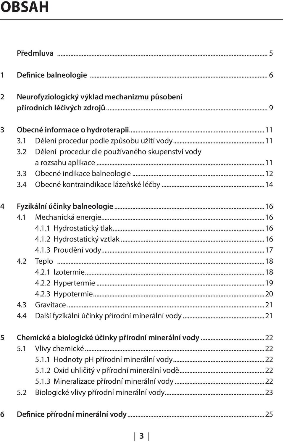 4 Obecné kontraindikace lázeňské léčby...14 4 Fyzikální účinky balneologie...16 4.1 Mechanická energie...16 4.1.1 Hydrostatický tlak...16 4.1.2 Hydrostatický vztlak...16 4.1.3 Proudění vody...17 4.