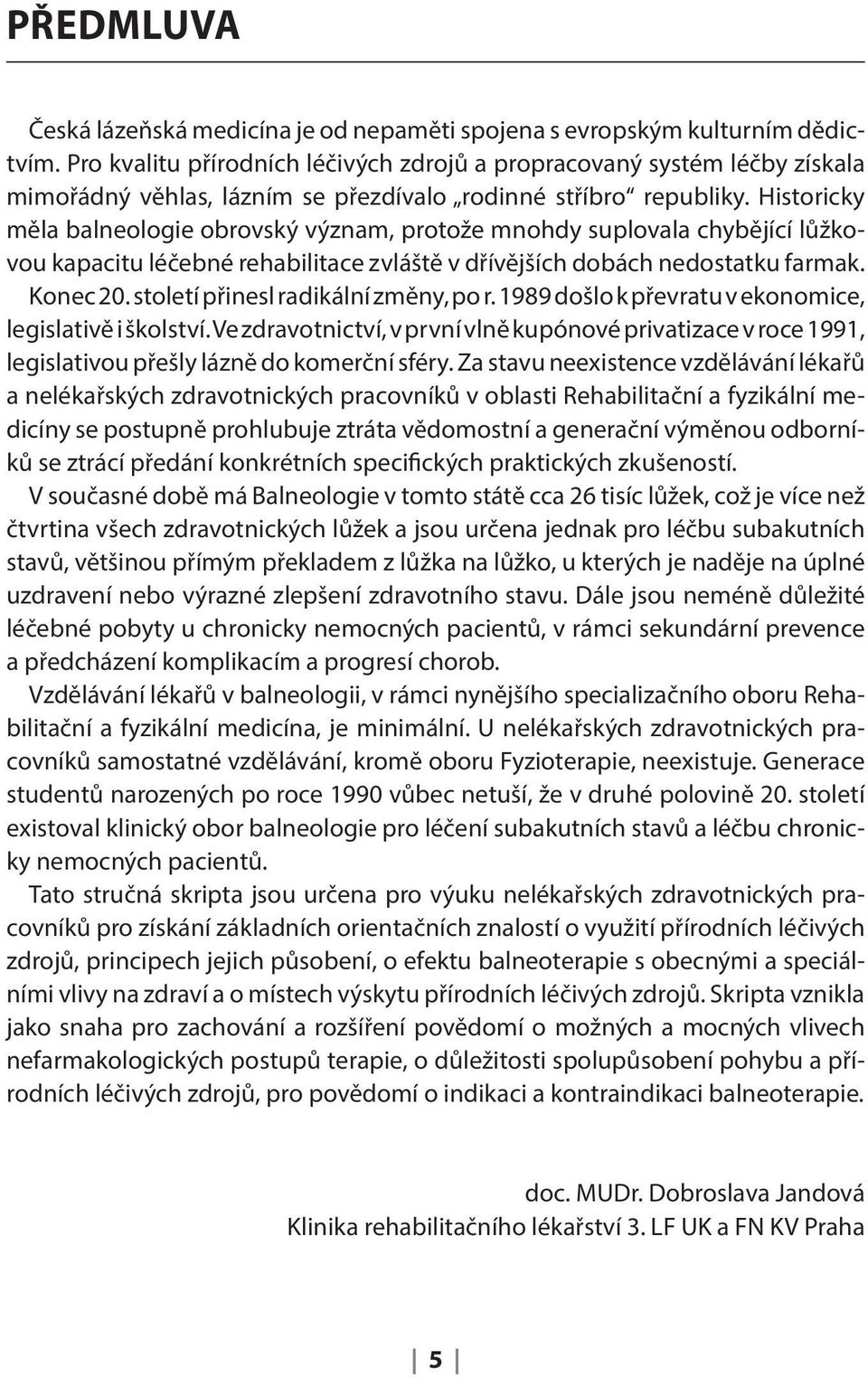 Historicky měla balneologie obrovský význam, protože mnohdy suplovala chybějící lůžkovou kapacitu léčebné rehabilitace zvláště v dřívějších dobách nedostatku farmak. Konec 20.