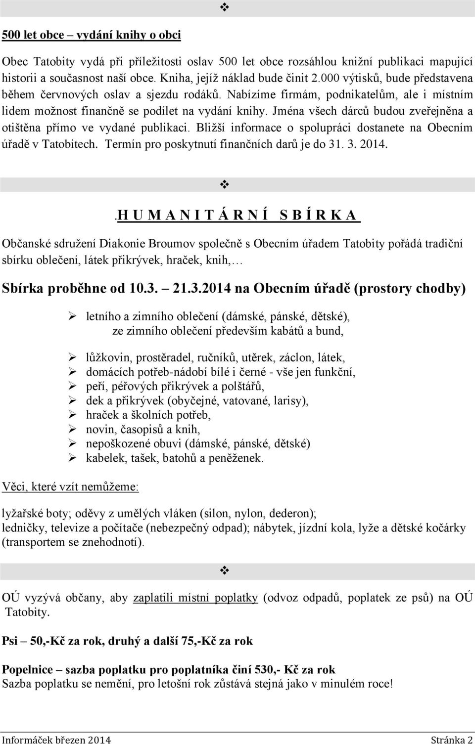 Jména všech dárců budou zveřejněna a otištěna přímo ve vydané publikaci. Bliţší informace o spolupráci dostanete na Obecním úřadě v Tatobitech. Termín pro poskytnutí finančních darů je do 31. 3. 2014.