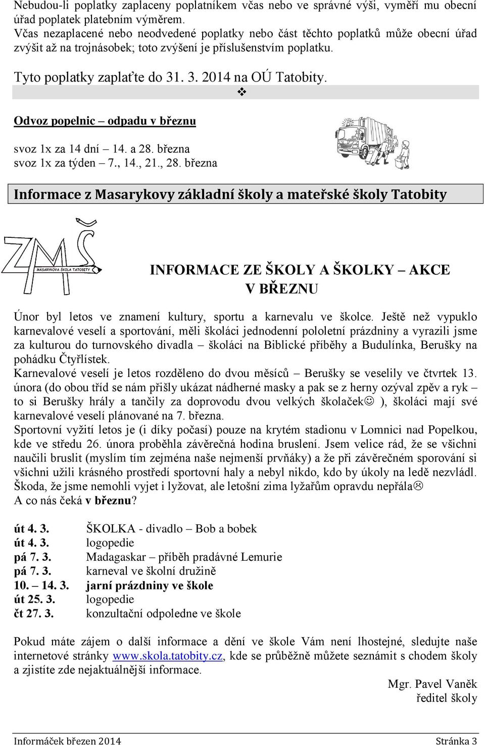 . 3. 2014 na OÚ Tatobity. Odvoz popelnic odpadu v březnu svoz 1x za 14 dní 14. a 28. března svoz 1x za týden 7., 14., 21., 28.