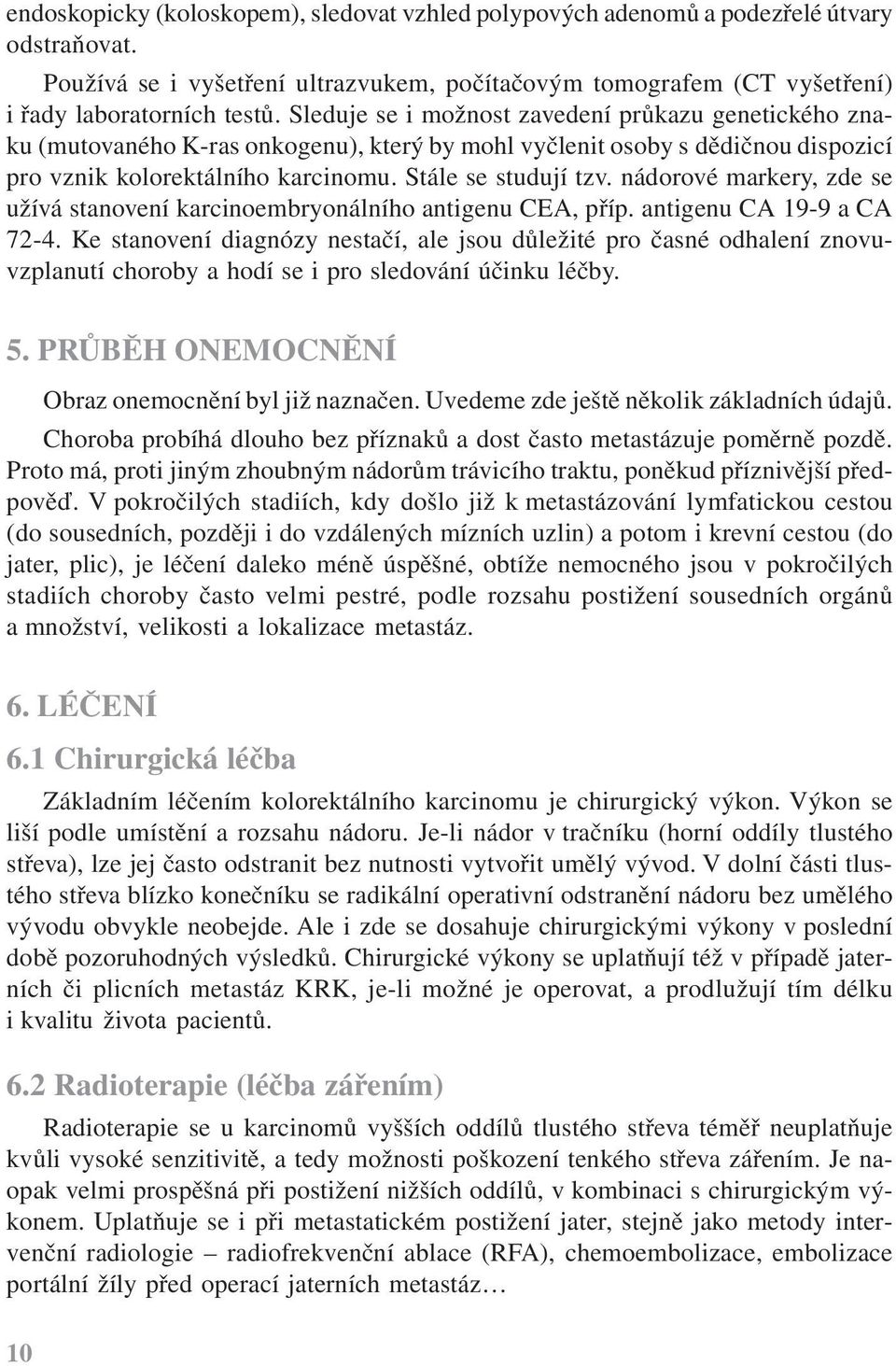 nádorové markery, zde se užívá stanovení karcinoembryonálního antigenu CEA, příp. antigenu CA 19-9 a CA 72-4.