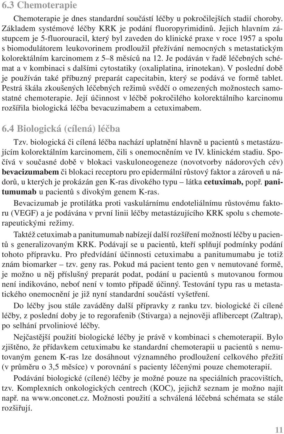 karcinomem z 5 8 měsíců na 12. Je podáván v řadě léčebných schémat a v kombinaci s dalšími cytostatiky (oxaliplatina, irinotekan).