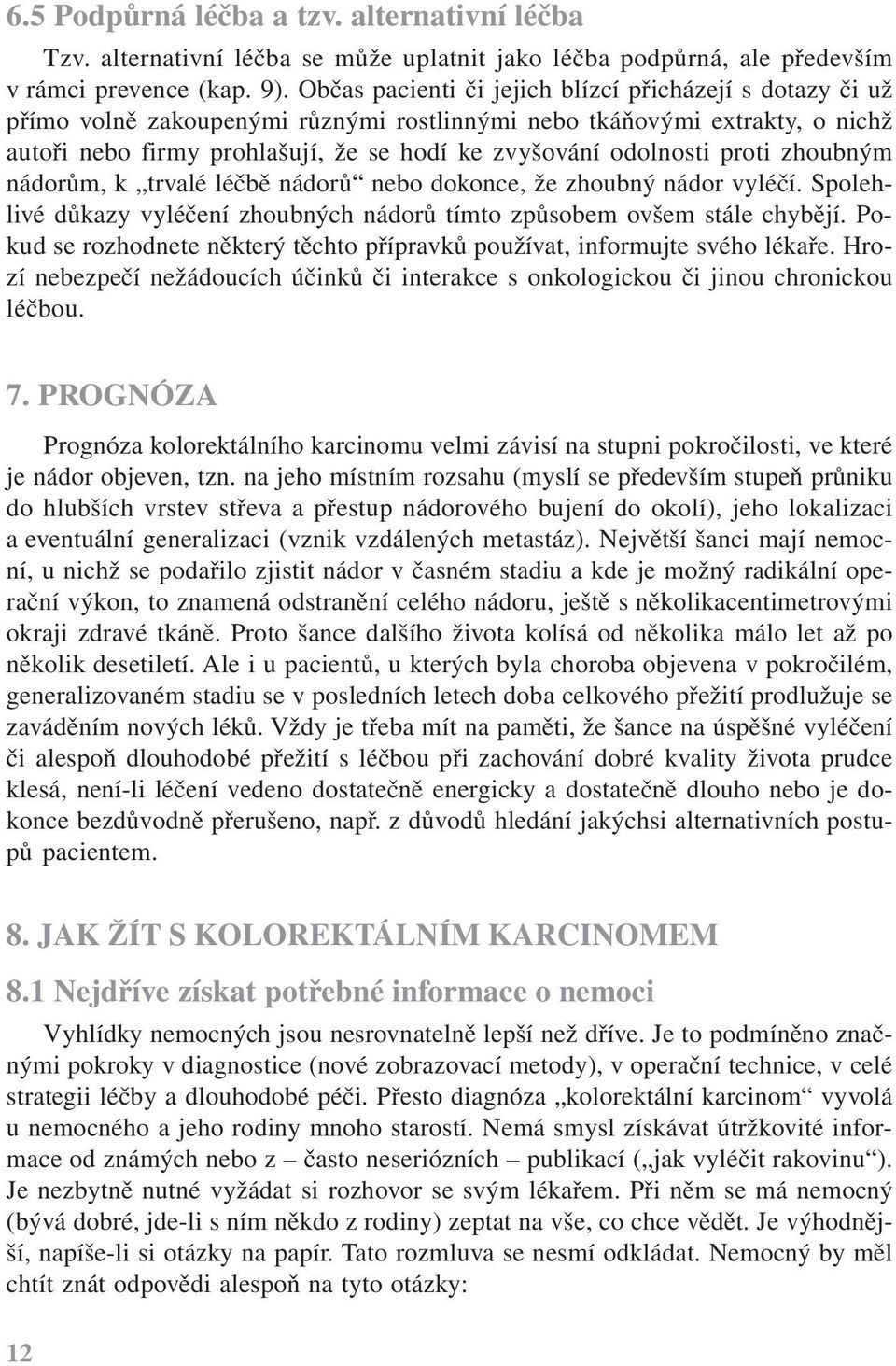 proti zhoubným nádorům, k trvalé léčbě nádorů nebo dokonce, že zhoubný nádor vyléčí. Spolehlivé důkazy vyléčení zhoubných nádorů tímto způsobem ovšem stále chybějí.