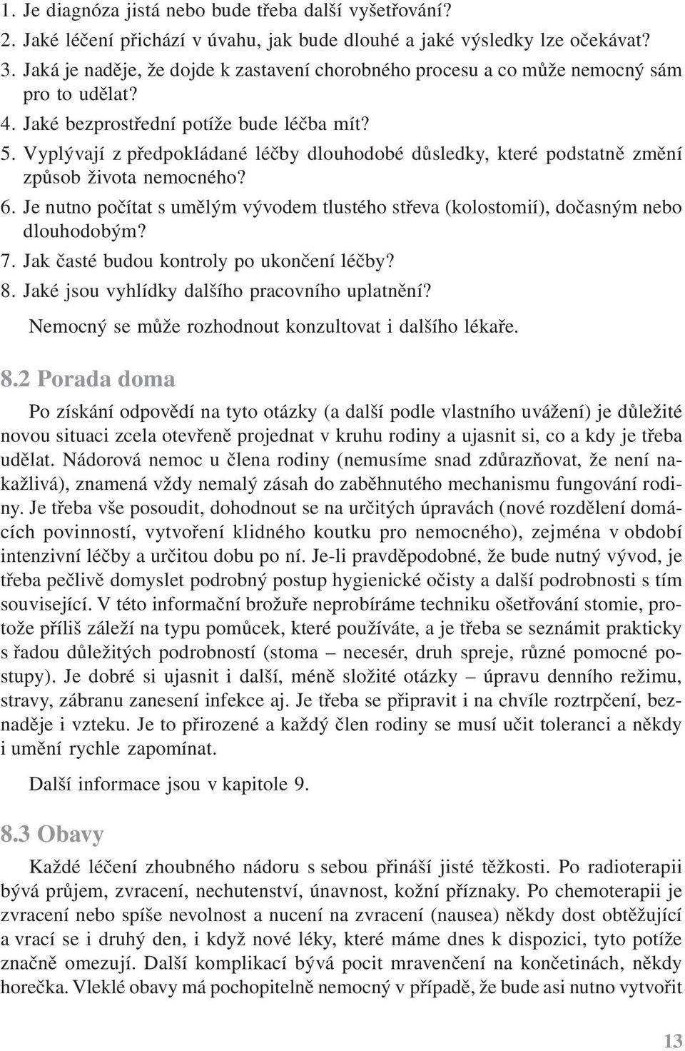 Vyplývají z předpokládané léčby dlouhodobé důsledky, které podstatně změní způsob života nemocného? 6. Je nutno počítat s umělým vývodem tlustého střeva (kolostomií), dočasným nebo dlouhodobým? 7.