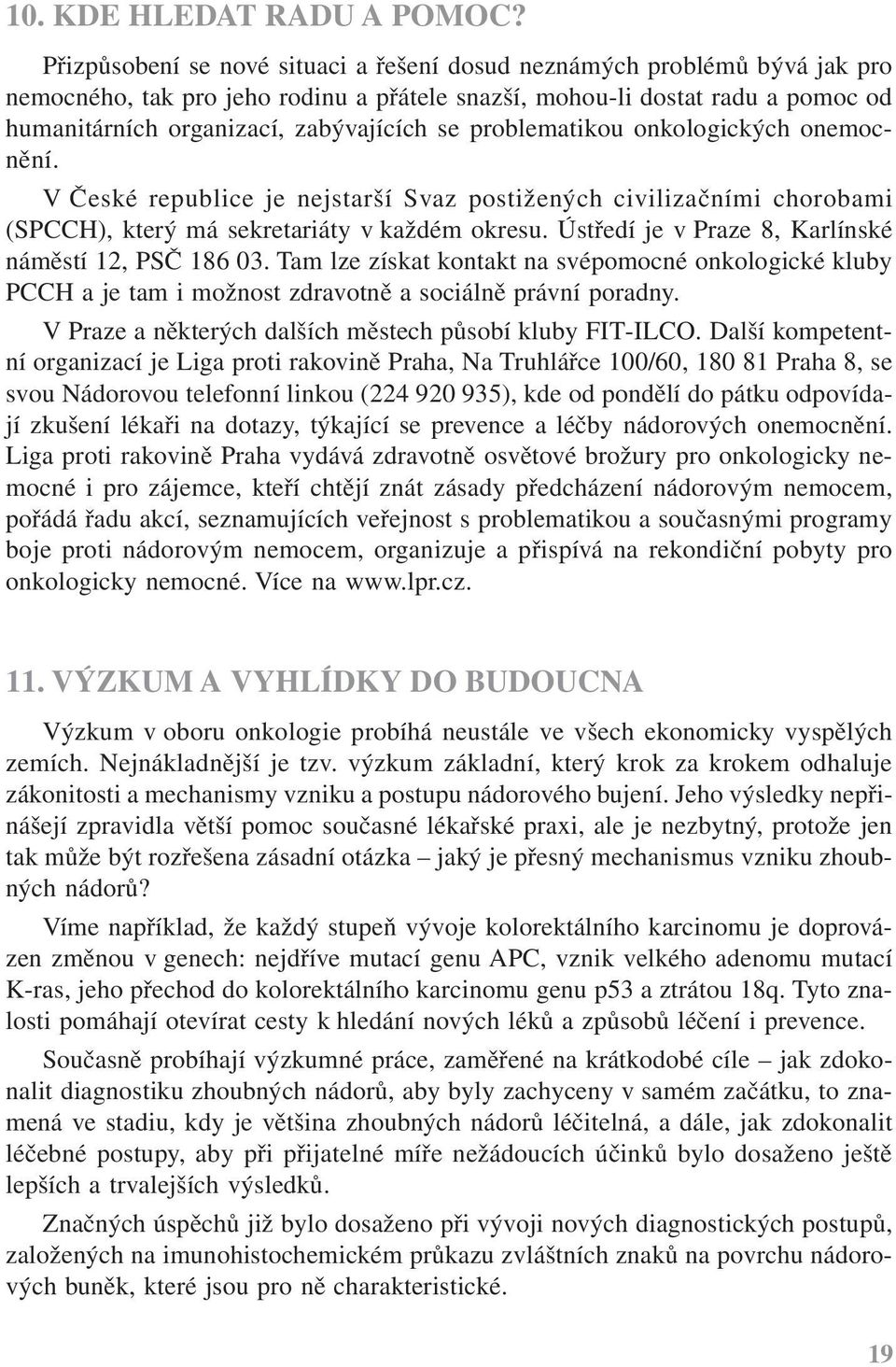 problematikou onkologických onemocnění. V České republice je nejstarší Svaz postižených civilizačními chorobami (SPCCH), který má sekretariáty v každém okresu.