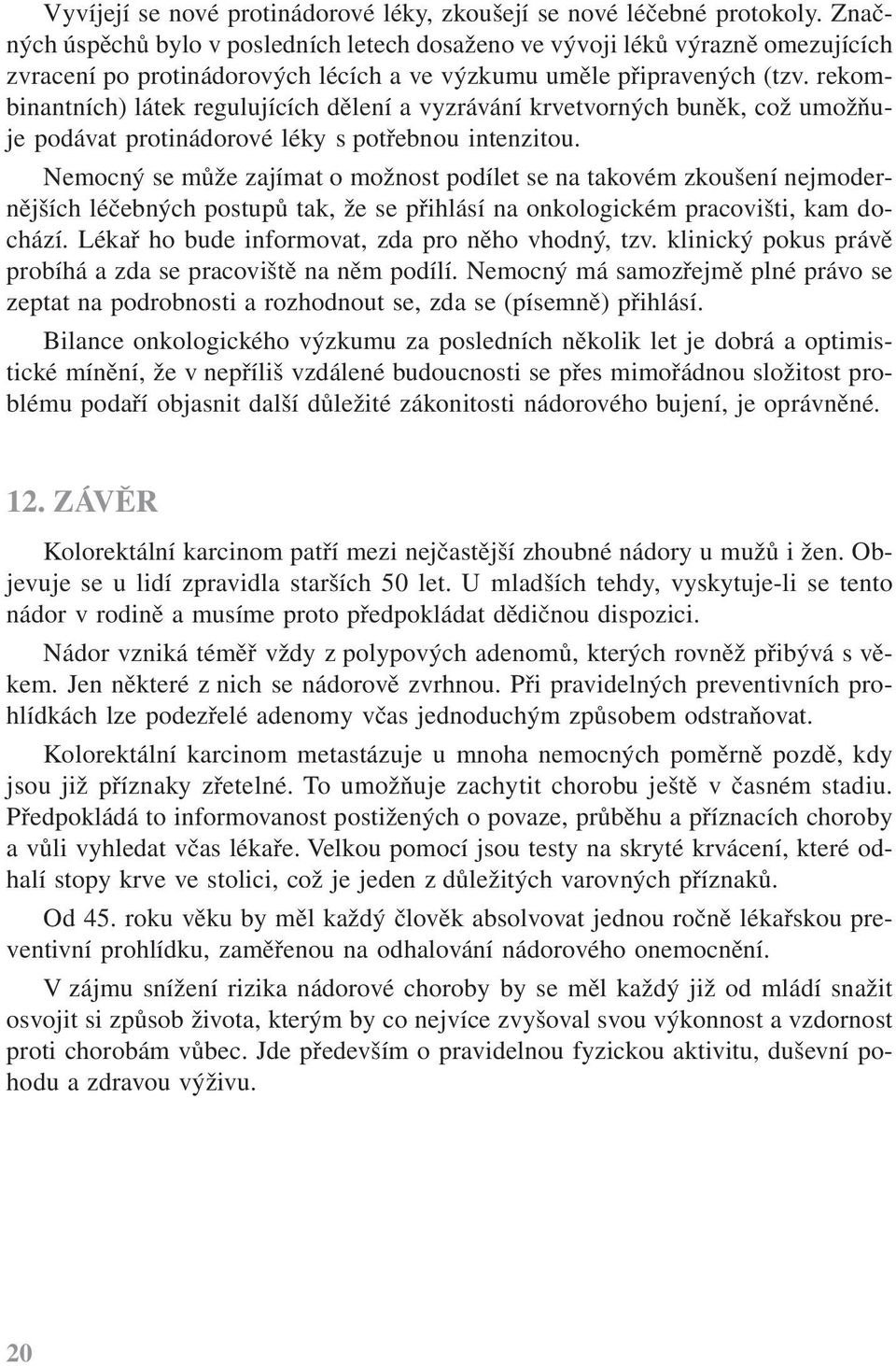 rekombinantních) látek regulujících dělení a vyzrávání krvetvorných buněk, což umožňuje podávat protinádorové léky s potřebnou intenzitou.