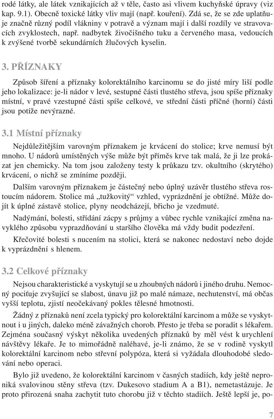 nadbytek živočišného tuku a červeného masa, vedoucích k zvýšené tvorbě sekundárních žlučových kyselin. 3.