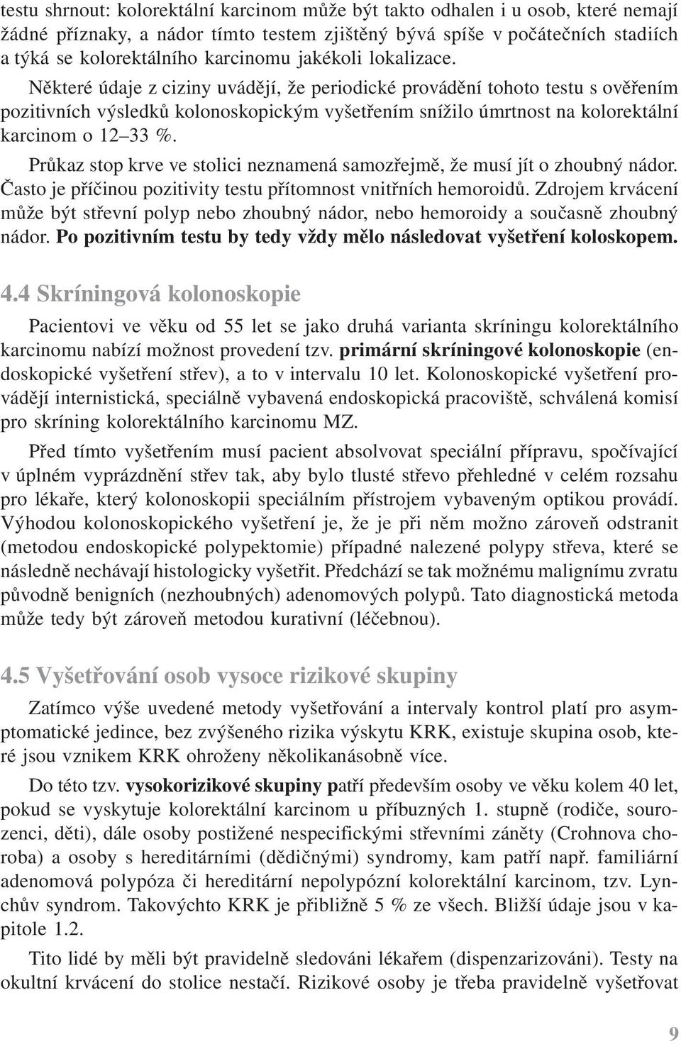Některé údaje z ciziny uvádějí, že periodické provádění tohoto testu s ověřením pozitivních výsledků kolonoskopickým vyšetřením snížilo úmrtnost na kolorektální karcinom o 12 33 %.