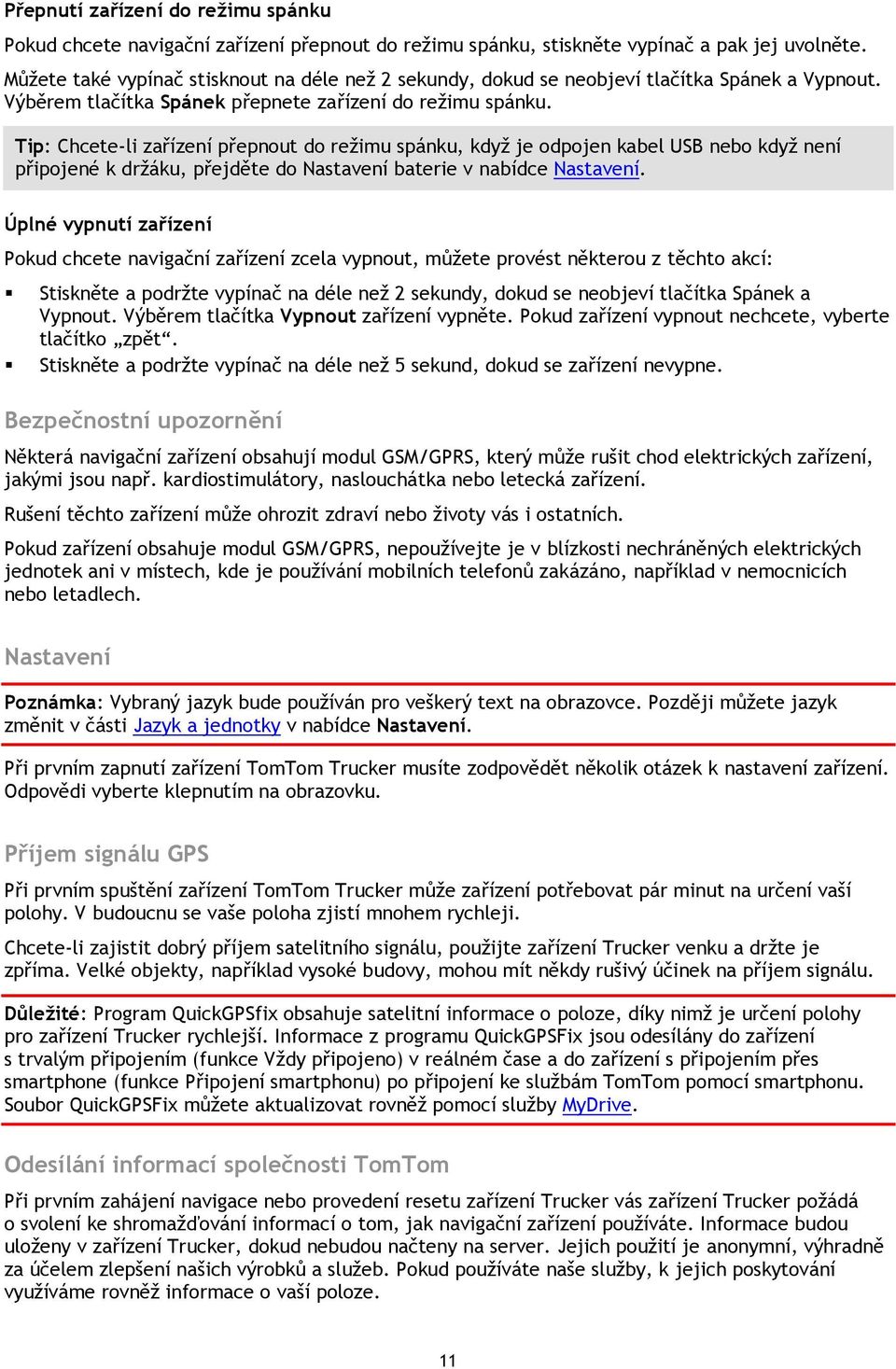 Tip: Chcete-li zařízení přepnout do režimu spánku, když je odpojen kabel USB nebo když není připojené k držáku, přejděte do Nastavení baterie v nabídce Nastavení.