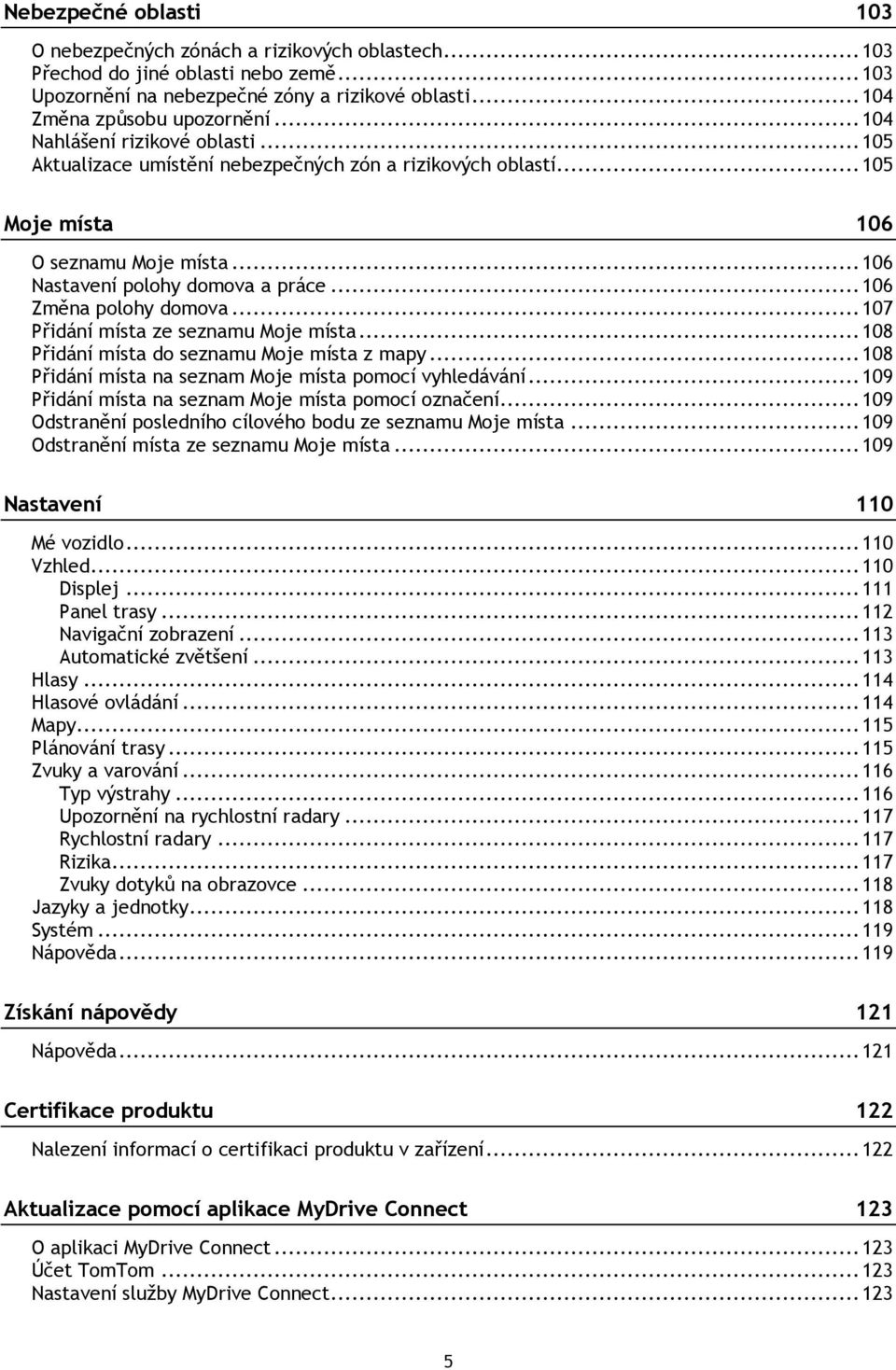 .. 106 Změna polohy domova... 107 Přidání místa ze seznamu Moje místa... 108 Přidání místa do seznamu Moje místa z mapy... 108 Přidání místa na seznam Moje místa pomocí vyhledávání.