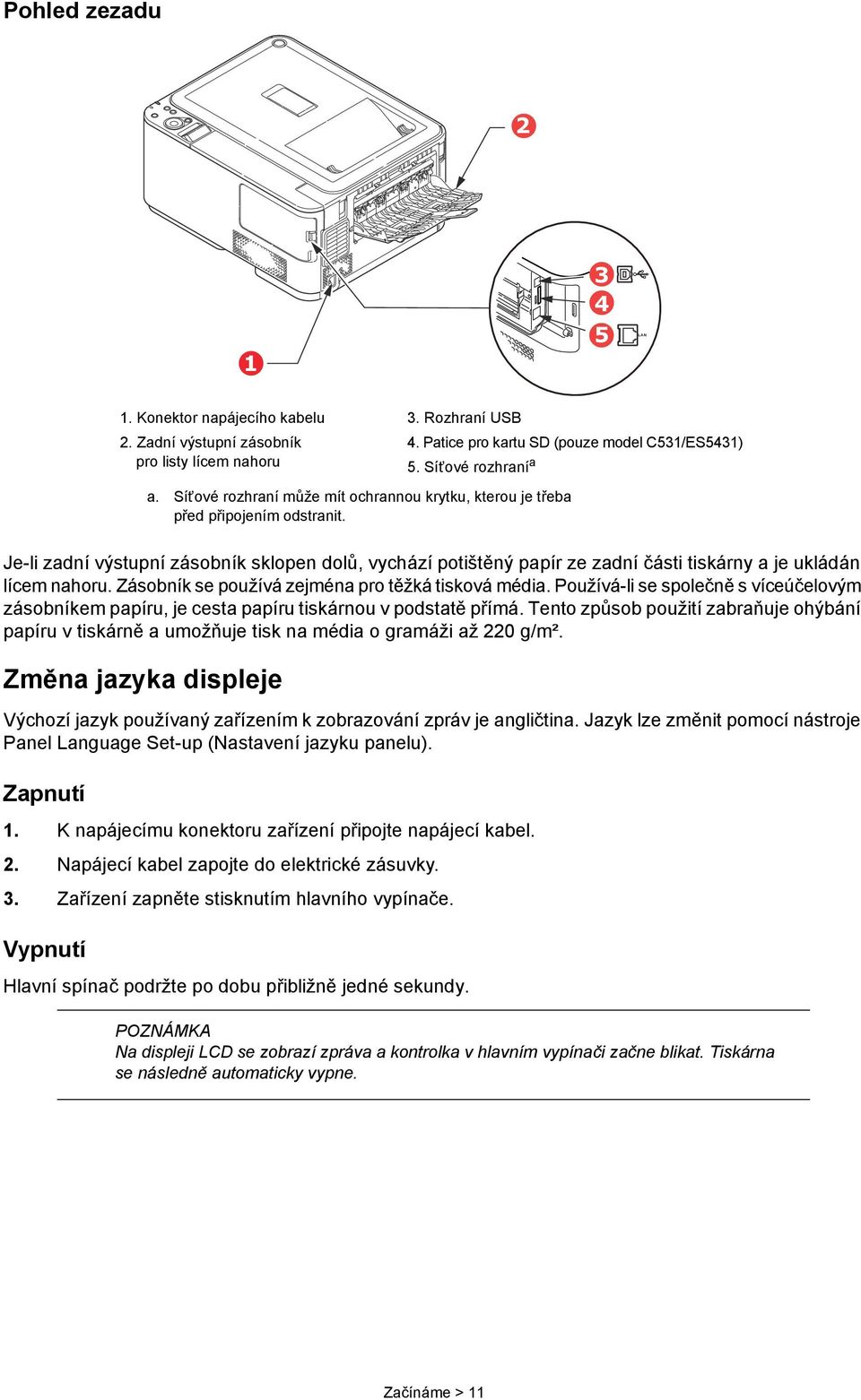 Je-li zadní výstupní zásobník sklopen dolů, vychází potištěný papír ze zadní části tiskárny a je ukládán lícem nahoru. Zásobník se používá zejména pro těžká tisková média.