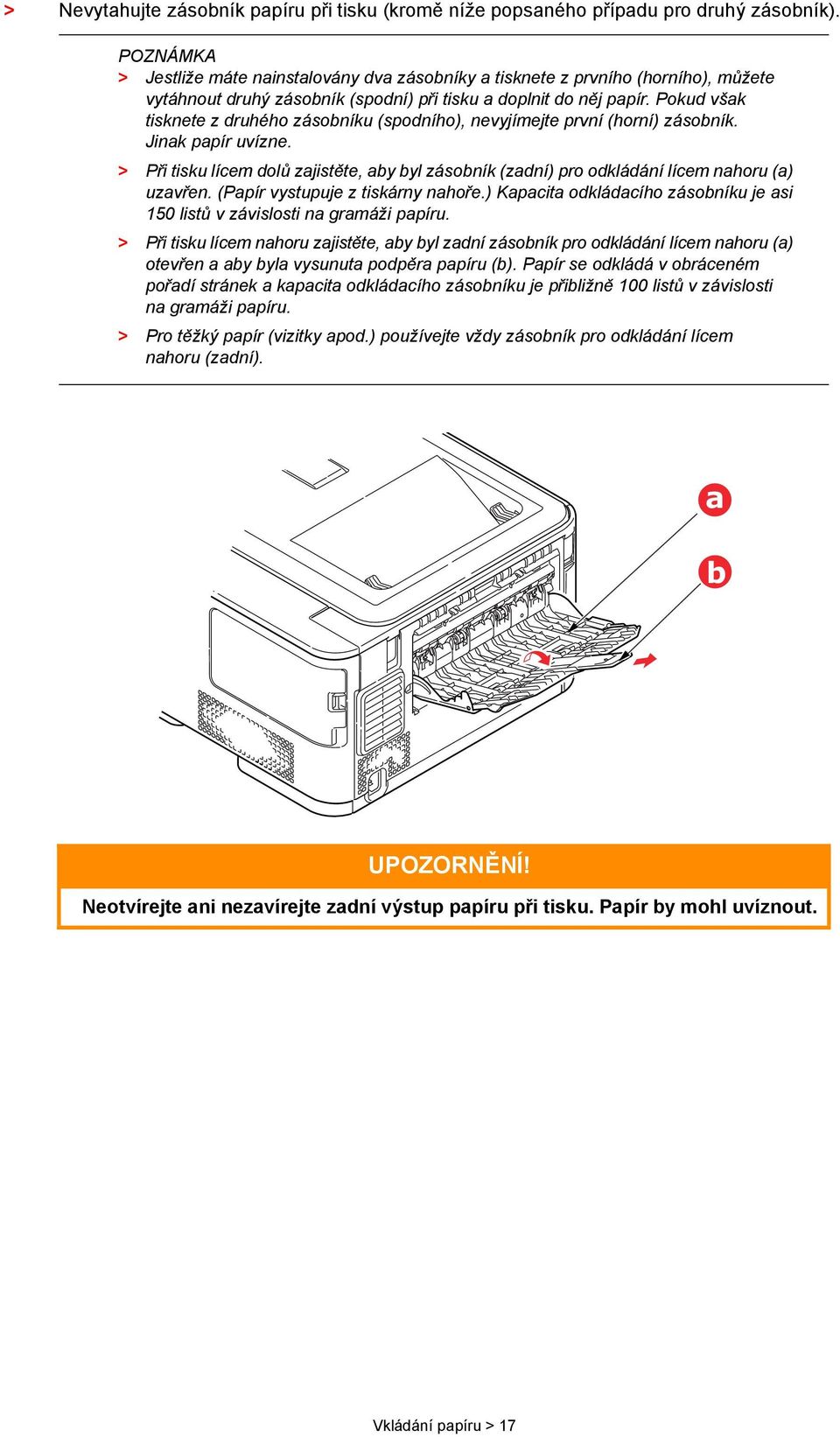 Pokud však tisknete z druhého zásobníku (spodního), nevyjímejte první (horní) zásobník. Jinak papír uvízne.