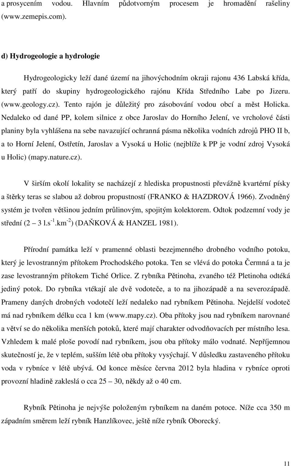 geology.cz). Tento rajón je důležitý pro zásobování vodou obcí a měst Holicka.