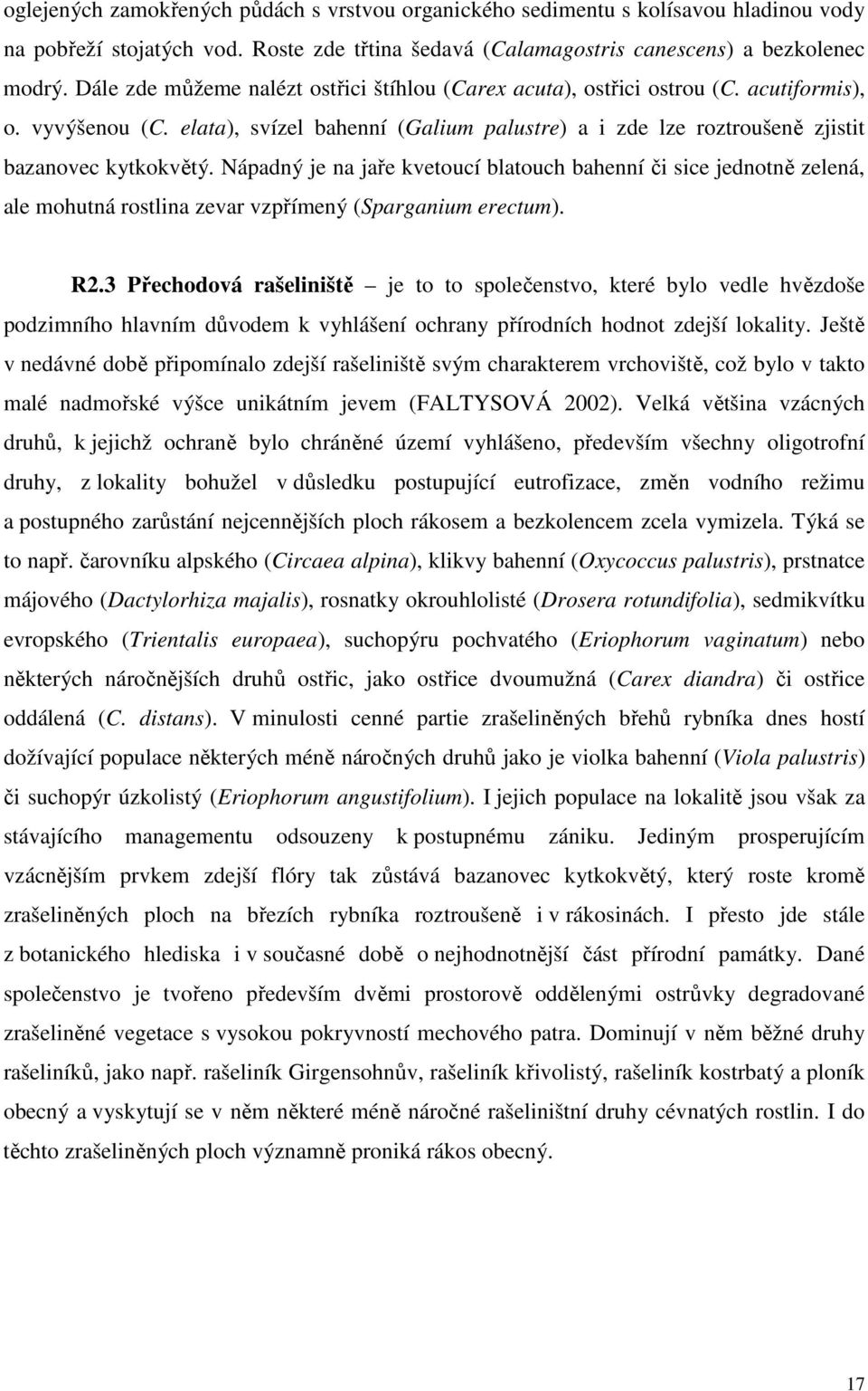 Nápadný je na jaře kvetoucí blatouch bahenní či sice jednotně zelená, ale mohutná rostlina zevar vzpřímený (Sparganium erectum). R2.