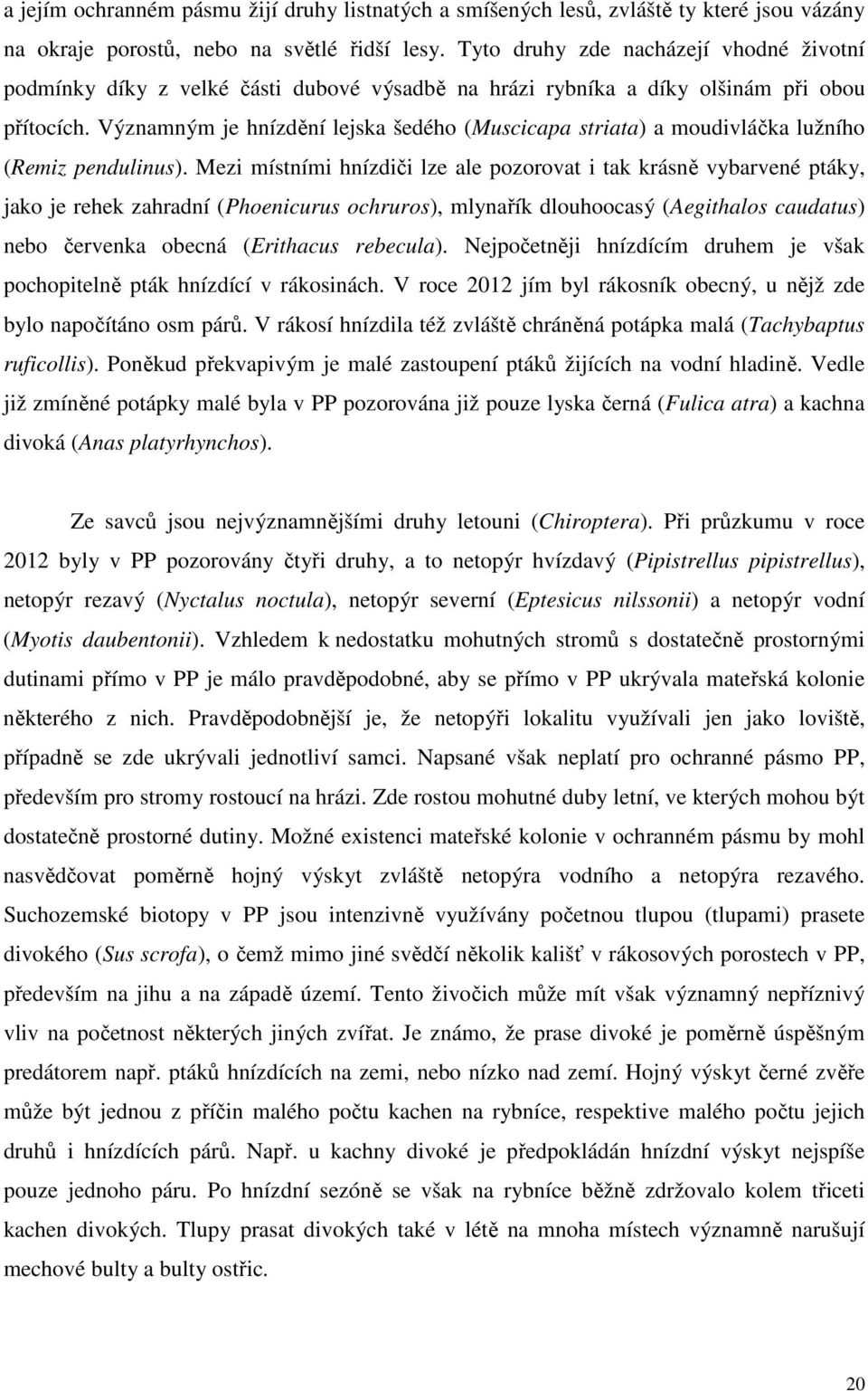 Významným je hnízdění lejska šedého (Muscicapa striata) a moudivláčka lužního (Remiz pendulinus).