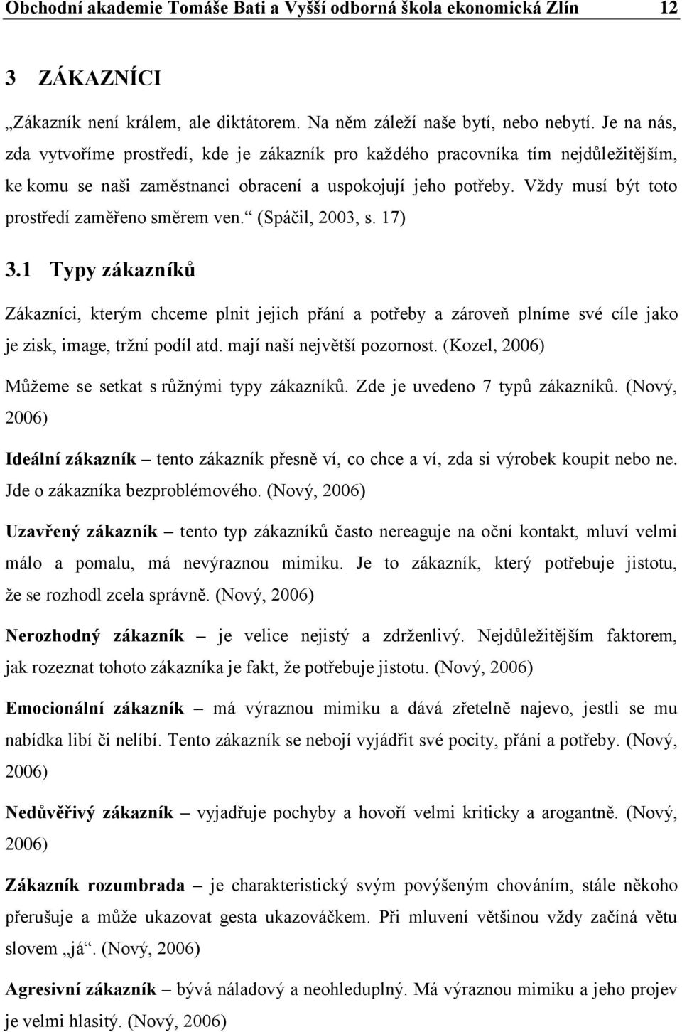 Vždy musí být toto prostředí zaměřeno směrem ven. (Spáčil, 2003, s. 17) 3.
