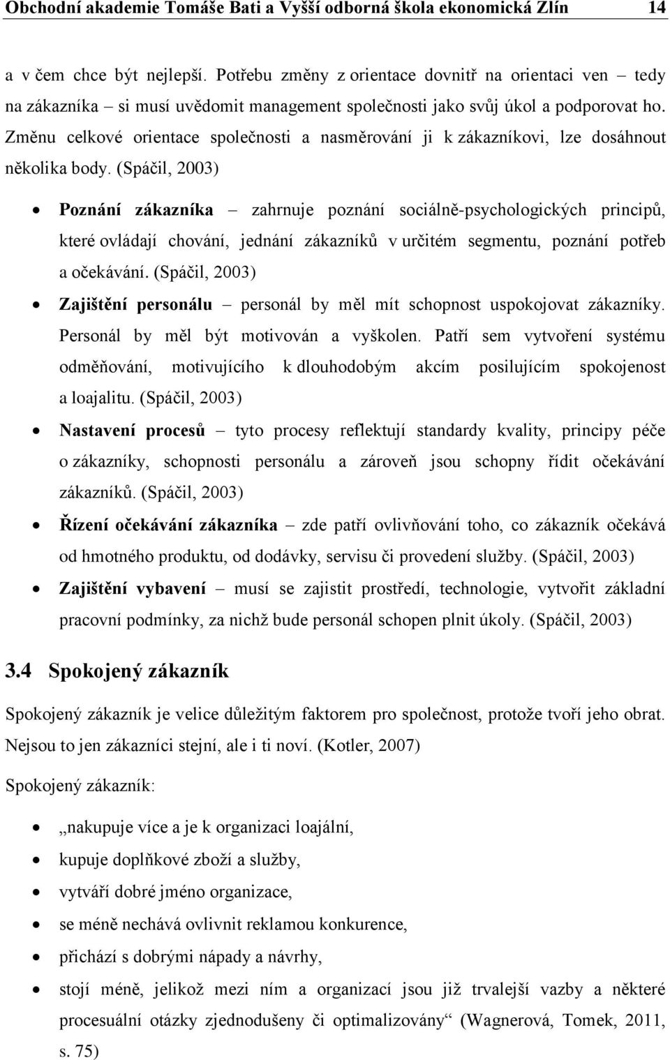 Změnu celkové orientace společnosti a nasměrování ji k zákazníkovi, lze dosáhnout několika body.