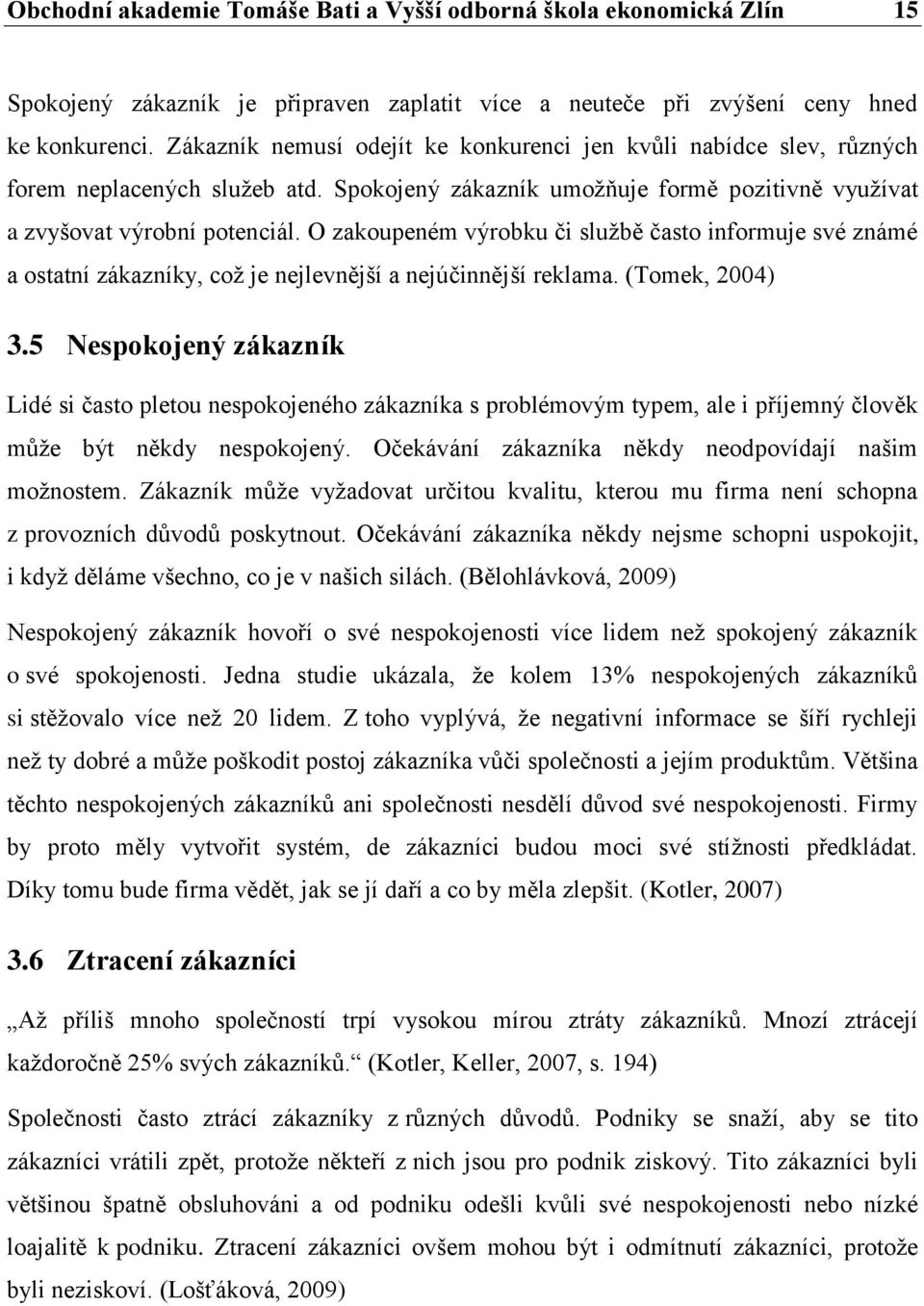 O zakoupeném výrobku či službě často informuje své známé a ostatní zákazníky, což je nejlevnější a nejúčinnější reklama. (Tomek, 2004) 3.