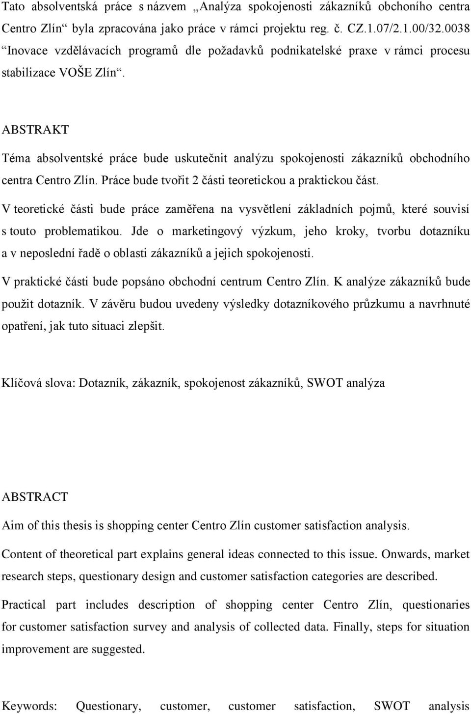ABSTRAKT Téma absolventské práce bude uskutečnit analýzu spokojenosti zákazníků obchodního centra Centro Zlín. Práce bude tvořit 2 části teoretickou a praktickou část.