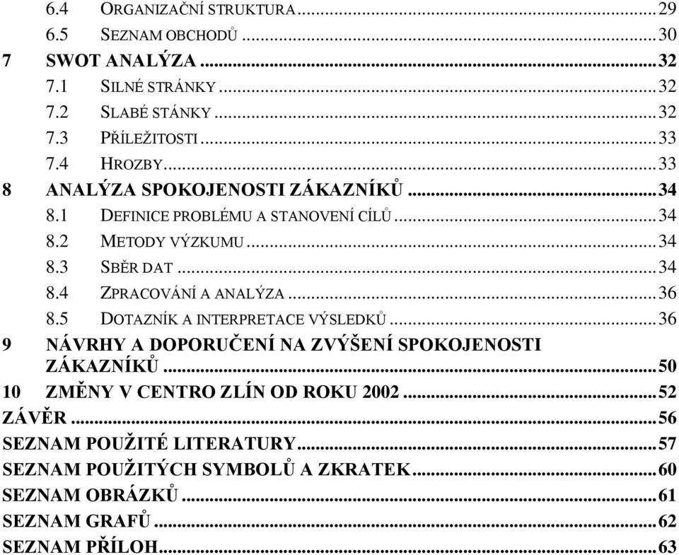 .. 36 8.5 DOTAZNÍK A INTERPRETACE VÝSLEDKŮ... 36 9 NÁVRHY A DOPORUČENÍ NA ZVÝŠENÍ SPOKOJENOSTI ZÁKAZNÍKŮ... 50 10 ZMĚNY V CENTRO ZLÍN OD ROKU 2002.
